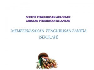 MEMPERKASAKAN PENGURUSAN PANITIA SEKOLAH Bagaimana Menguruskan Panitia yang