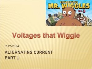 Voltages that Wiggle PHY2054 ALTERNATING CURRENT PART 1