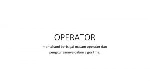 OPERATOR memahami berbagai macam operator dan penggunaannya dalam