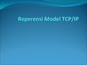 Reperensi Model TCPIP TCPIP dikembangkan sebelum model OSI