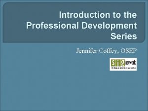 Introduction to the Professional Development Series Jennifer Coffey