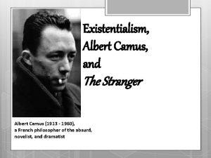 Existentialism Albert Camus and The Stranger Albert Camus