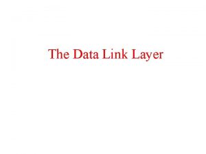 The Data Link Layer Data Link Layer Design
