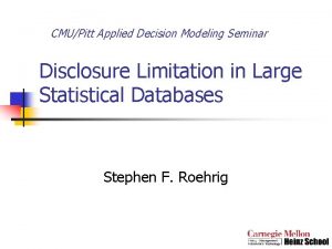 CMUPitt Applied Decision Modeling Seminar Disclosure Limitation in