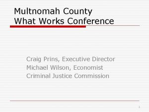 Multnomah County What Works Conference Craig Prins Executive