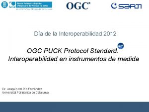 Da de la Interoperabilidad 2012 OGC PUCK Protocol