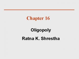 Chapter 16 Oligopoly Ratna K Shrestha Duopoly in