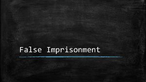False Imprisonment False imprisonment Total restraint of the