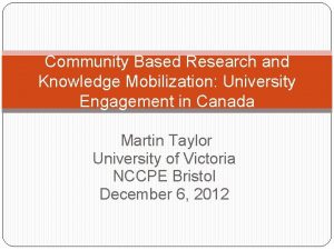 Community Based Research and Knowledge Mobilization University Engagement