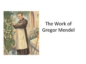 The Work of Gregor Mendel Every living thing