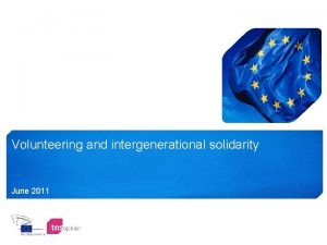 Volunteering and intergenerational solidarity June 2011 Methodology Methodology