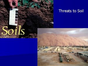 Threats to Soil Threats to Soil Environmental or