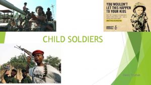 CHILD SOLDIERS Denis Tryshak Child Soldiers The rise