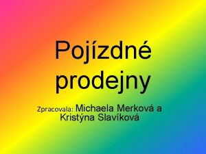 Pojzdn prodejny Zpracovala Michaela Merkov a Kristna Slavkov