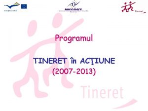 Programul TINERET n ACIUNE 2007 2013 Baza legal