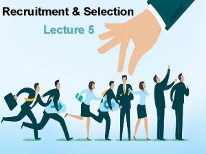 Recruitment Selection Lecture 5 Hiring the Right Person