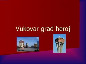 Vukovar grad heroj Ukratko n Vukovar je stari