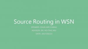 Source Routing in WSN SPEAKER CHUNWEI CHANG ADVISOR