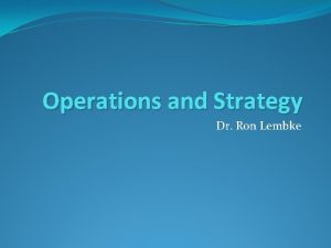 Operations and Strategy Dr Ron Lembke What is