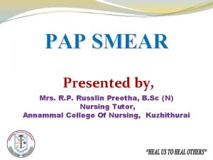 PAP SMEAR Presented by Mrs R P Russlin
