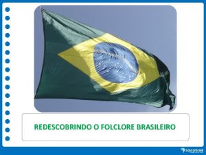 REDESCOBRINDO O FOLCLORE BRASILEIRO O QUE FOLCLORE O