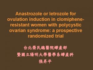 Anastrozole or letrozole for ovulation induction in clomipheneresistant