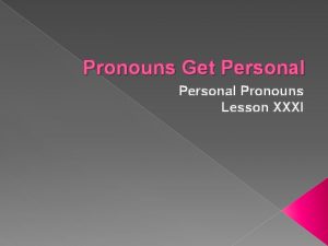 Pronouns Get Personal Pronouns Lesson XXXI Personal Pronouns