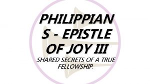 PHILIPPIAN S EPISTLE OF JOY III SHARED SECRETS