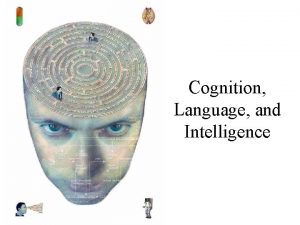 Cognition Language and Intelligence Cognition What is Cognition