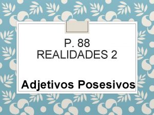P 88 REALIDADES 2 Adjetivos Posesivos Showing Possession