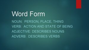 Word Form NOUN PERSON PLACE THING VERB ACTION