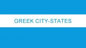 GREEK CITYSTATES VOCABULARY Polis A Greek citystate that