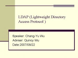 LDAP Lightweight Directory Access Protocol Speaker ChangYu Wu