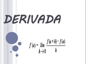 DERIVADA CONCEPTO DE DERIVADA La derivada es el