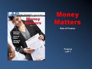 Money Matters Role of Finance LAP 7 Money