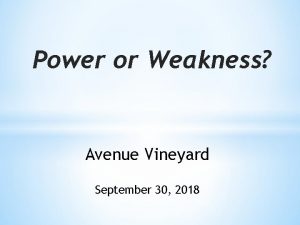 Power or Weakness Avenue Vineyard September 30 2018