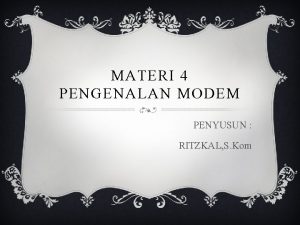 MATERI 4 PENGENALAN MODEM PENYUSUN RITZKAL S Kom