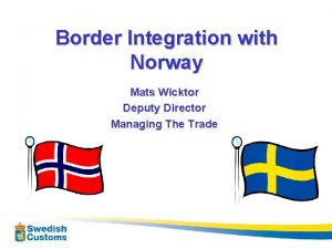 Border Integration with Norway Mats Wicktor Deputy Director