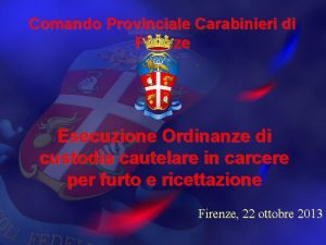 Comando Provinciale Carabinieri di Firenze Esecuzione Ordinanze di