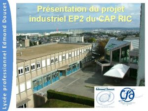 Lyce professionnel Edmond Doucet Prsentation du projet industriel