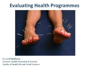 Evaluating Health Programmes By Geoff Middleton Lecturer Health