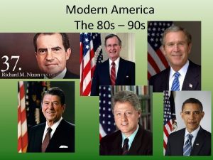 Modern America The 80 s 90 s Modern