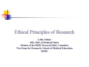 Ethical Principles of Research Leila Afshar MD Ph