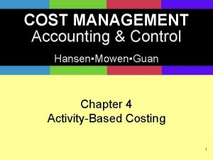 COST MANAGEMENT Accounting Control HansenMowenGuan Chapter 4 ActivityBased