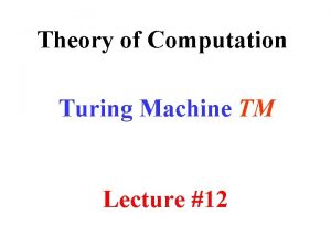 Theory of Computation Turing Machine TM Lecture 12