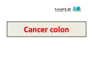 Cancer colon 1 The peak incidence for colorectal