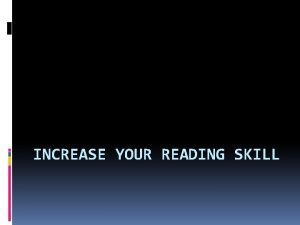 INCREASE YOUR READING SKILL Ways to Increase your