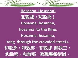 Hosanna Hosanna Hosanna hosanna to the King Hosanna