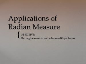 Applications of Radian Measure OBJECTIVE Use angles to