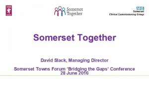 Somerset Together David Slack Managing Director Somerset Towns